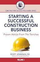 STARTING A SUCCESSFUL CONSTRUCTION BUSINESS: Proven Advice From The Trenches (BUILD AMERICA CONSTRUCTION SUCCESS FIELD GUIDE SERIES) 1964142008 Book Cover