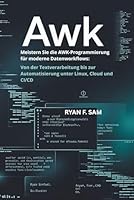 AWK: MEISTERN SIE DIE AWK-PROGRAMMIERUNG FÜR MODERNE DATENWORKFLOWS: VON DER TEXTVERARBEITUNG BIS ZUR AUTOMATISIERUNG UNTER LINUX, CLOUD UND CI/CD B0G259639R Book Cover