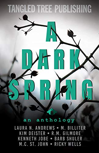 A Dark Spring (Stories That Twist & Tangle) by [Laura N. Andrews, M. Billiter, Kim Deister, R.M. Gilmore, Kenneth Jobe, Barb Shuler, M.C. St. John, Ricky Wells, BookSmith Design, Hot Tree Editing]