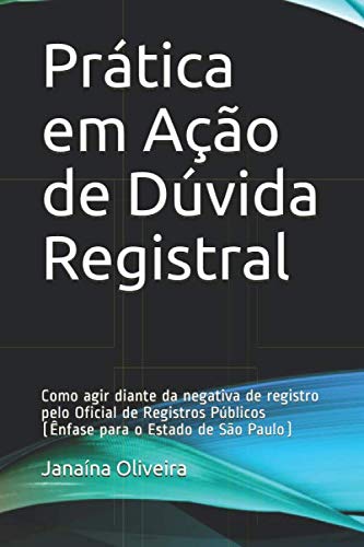 Prática em Ação de Dúvida Registral: Como agir diante da negativa de registro pelo Oficial de Registros Públicos (Ênfase para o Estado de São Paulo) (Portuguese Edition)