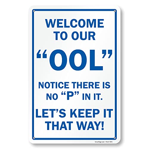 SmartSign 18 x 12 inch “Welcome To Our Ool - Notice There Is No P In It, Let's Keep It That Way” Funny Pool Sign, Digitally Printed, 55 mil HDPE Plastic, Blue and White