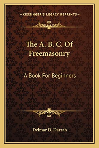 The A. B. C. Of Freemasonry: A Book For Beginners