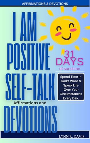 I Am Positive: 31 Positive Self Talk Declarations to Speak Faith Over Your Life: Scripture Confessions, Inspirational Devotions, And Mantras for Success (Faith-Based Personal Development Book 1)