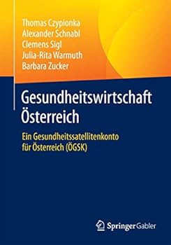 Gesundheitswirtschaft Osterreich: Ein Gesundheitssatellitenkonto Fur Osterreich (Ogsk)