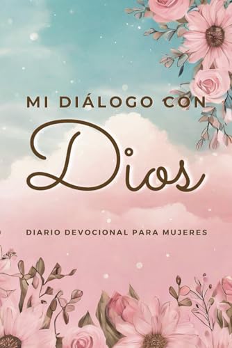 Mi Diálogo Con Dios: Diario Devocional Para Mujeres Cristianas - 365 Días Para Fortalecer la Fe.