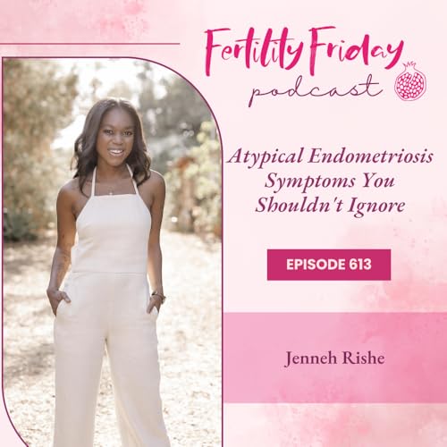 FFP 613 | Atypical Endometriosis Symptoms You Shouldn't Ignore | Jenneh Rishe