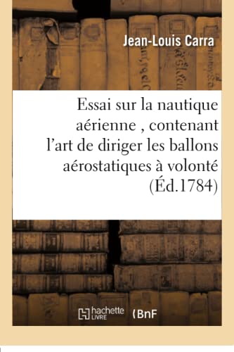 Essai sur la nautique aérienne, contenant l'art de diriger les ballons aérostatiques à volonté (Savoirs Et Traditions) (French Edition)