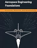 Aerospace Engineering Foundations – Structures, Materials, and Aeroelasticity: From Stress and Composites to Buckling, Fatigue, Flutter, and Structural Dynamics — With 500+ Practice Problems