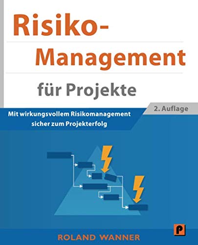 Risikomanagement für Projekte: Mit wirkungsvollem Risikomanagement sicher zum Projekterfolg