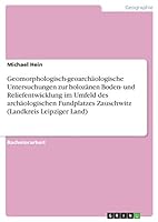 Geomorphologisch-geoarchäologische Untersuchungen zur holozänen Boden- und Reliefentwicklung im Umfeld des archäologischen Fundplatzes Zauschwitz (Landkreis Leipziger Land) 3668744211 Book Cover