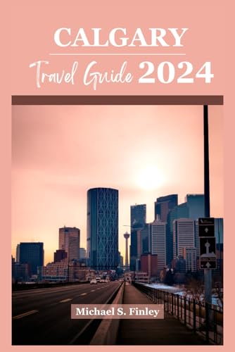Calgary travel guide: Your best travel companion for Exploring Calgary's Natural Beauty and Outdoor Adventures (explore Canada like a PRO)