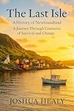 The Last Isle: A History of Newfoundland: A Journey Through Centuries of Survival and Change