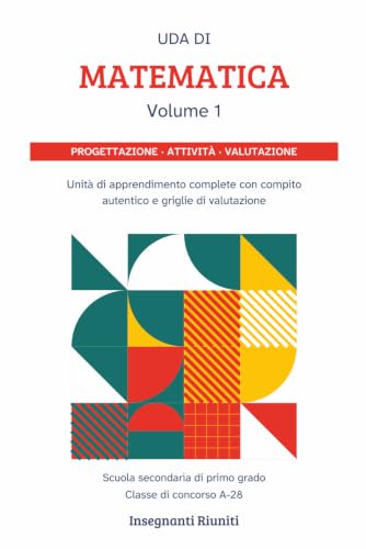 UDA Matematica per la scuola secondaria di primo grado – Classe di concorso A-28: 20 Unità di Apprendimento complete con Compiti Autentici, Competenze Digitali e Griglie di valutazione - Volume 1