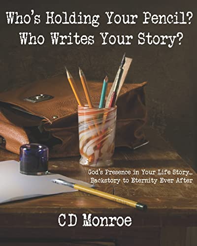 Who's Holding Your Pencil? Who Writes Your Story?: God's Presence in the Manuscript of Your Life: Backstory to Eternity Ever After