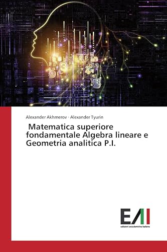 Matematica superiore fondamentale Algebra lineare e Geometria analitica P.I. (Italian Edition)