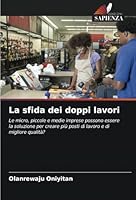 La sfida dei doppi lavori: Le micro, piccole e medie imprese possono essere la soluzione per creare più posti di lavoro e di migliore qualità? (Italian Edition) 6208684706 Book Cover