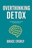 Overthinking Detox: Break the Cycle of Stress, Anxiety, and Mental Exhaustion — and Rewire Your Mind for Calm, Clarity, and Confidence B0F54HRYN4 Book Cover