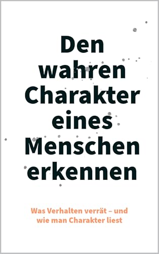 Den wahren Charakter eines Menschen erkennen: Was Verhalten verrät – und wie man Charakter liest