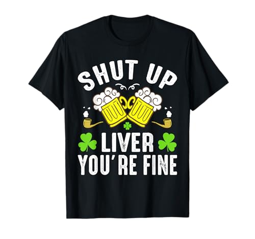 Shut Up Liver You're Fine | St Patricks Day Camiseta