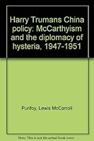Harry Truman's China policy: McCarthyism and the diplomacy of hysteria, 1947-1951 0531053865 Book Cover