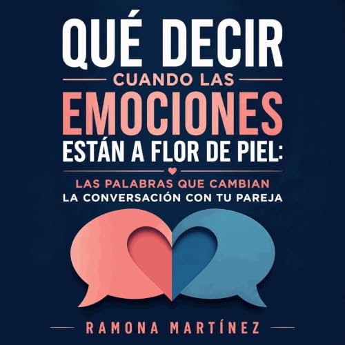 Qu&eacute; decir cuando las emociones est&aacute;n a flor de piel: Las palabras que cambian la conversaci&oacute;n con tu par