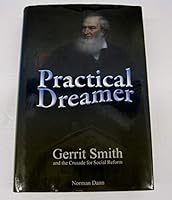 Practical Dreamer; Gerrit Smith and the Crusade for Social Reform 0975554867 Book Cover