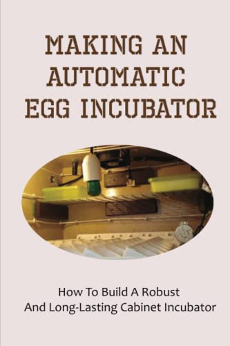  Making An Automatic Egg Incubator: Learn To Make A Beautiful Automatic Egg Incubator Cheaply