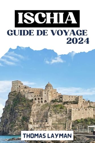 ISCHIA GUIDE DE VOYAGE 2024: Explorez les îles et les histoires qui suivent avec les itinéraires et les principales attractions