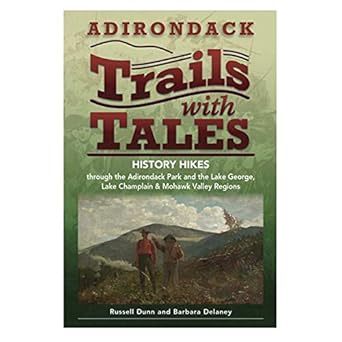 Adirondack Trails with Tales: History Hikes through the Adirondack Park and the Lake George, Lake Champlain &amp; Mohawk Valley Regions