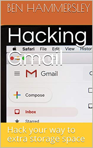 Hacking Gmail : Tips & Tools for Finding and Using the World's Information: Hack your way to extra storage space
