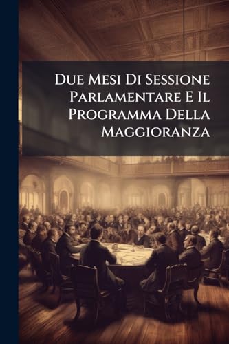 Due Mesi Di Sessione Parlamentare E Il Programma Della Maggioranza (Italian Edition)