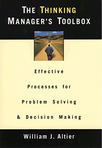 The Thinking Manager's Toolbox: Effective Processes for Problem Solving and Decision Making
