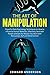 The Art of Manipulation: Powerful Dark Psychology Techniques on How to Influence Human Behavior and Get the Results You Want with Persuasion, Mind Control and NLP