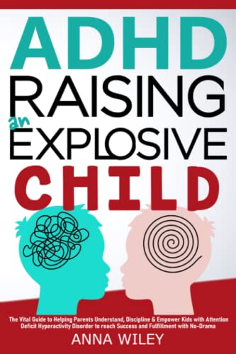 ADHD Raising an Explosive Child: The Vital Guide to Helping Parents Understand, Discipline & Empower Kids with Attention Deficit Hyperactivity Disorder to reach Success and Fulfillment with No-Drama - image 1