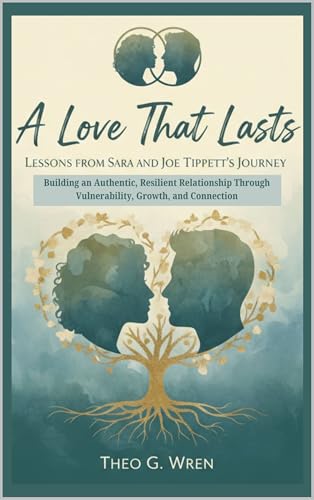 A Love That Lasts: Lessons from Sara Bareilles and Joe Tippett’sJourney: Building an Authentic, Resilient Relationship Through Vulnerability, Growth, and Connection (English Edition)