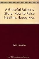 A Grateful Father's Story: How to Raise Healthy, Happy Kids 1563840502 Book Cover