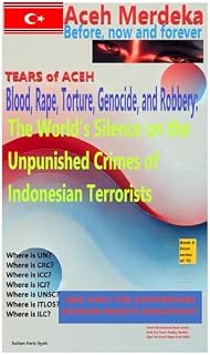 Tear of Aceh: Blood, Rape, Torture, Genocide, and Robbery: The World’s Silence on the Unpunished Crimes of Indonesian Terrorists (Aceh Merdeka (Aceh always independent)- Tears of Aceh:, Band 6)