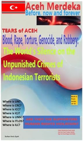 Tear of Aceh: Blood, Rape, Torture, Genocide, and Robbery: The World’s Silence on the Unpunished Crimes of Indonesian Terrorists (Aceh Merdeka (Aceh always independent)- Tears of Aceh:, Band 6)