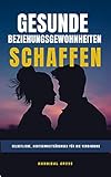 GESUNDE BEZIEHUNGSGEWOHNHEITEN SCHAFFEN: Selbstliebe, Achtsamkeitsübungen für die Verbindung - HANNIBAL GROSS 