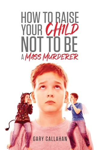 How to Raise Your Child NOT to be a Mass Murderer