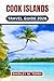 Cook Islands Travel Guide 2026: Your Complete Companion to Rarotonga, Aitutaki, and the Remote Atolls - Including Practical Tips, Cultural Insights, and Hidden Secrets