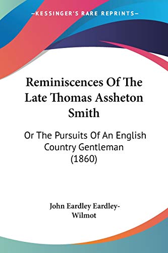 Reminiscences Of The Late Thomas Assheton Smith: Or The Pursuits Of An English Country Gentleman (1860)