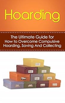Paperback Hoarding: The Ultimate Guide for How to Overcome Compulsive Hoarding, Saving, And Collecting Book