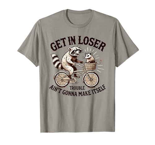 Get In Loser Trouble Ain't Gonna Make Itself Funny Saying T-Shirt