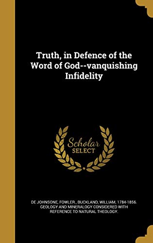 Truth, in Defence of the Word of God--vanquishing Infidelity