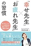 「幸せ先生」×「お疲れ先生」の習慣 唯々忙しいだけだった教師生活が劇的に充実する40の行動術