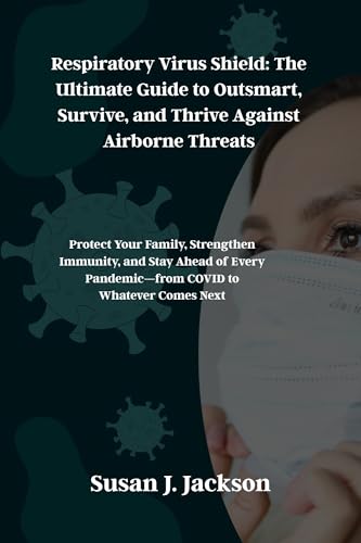 Respiratory Virus Shield: The Ultimate Guide to Outsmart, Survive, and Thrive Against Airborne Threats