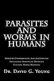 Parasites and Worms in Humans: with Simple yet Comprehensive, Safe and Effective, Educational Therapeutic Protocols Utilizing Herbal Medicines