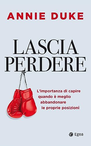 Lascia perdere. L'importanza di capire quando è meglio abbandonare le proprie posizioni