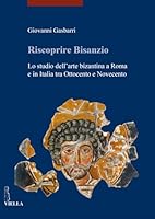 Riscoprire Bisanzio: Lo Studio Dell'arte Bizantina a Roma E in Italia Tra Ottocento E Novecento 8867283995 Book Cover